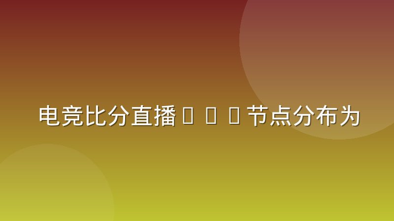 电竞比分直播CDN节点分布为什么会导致延迟波动